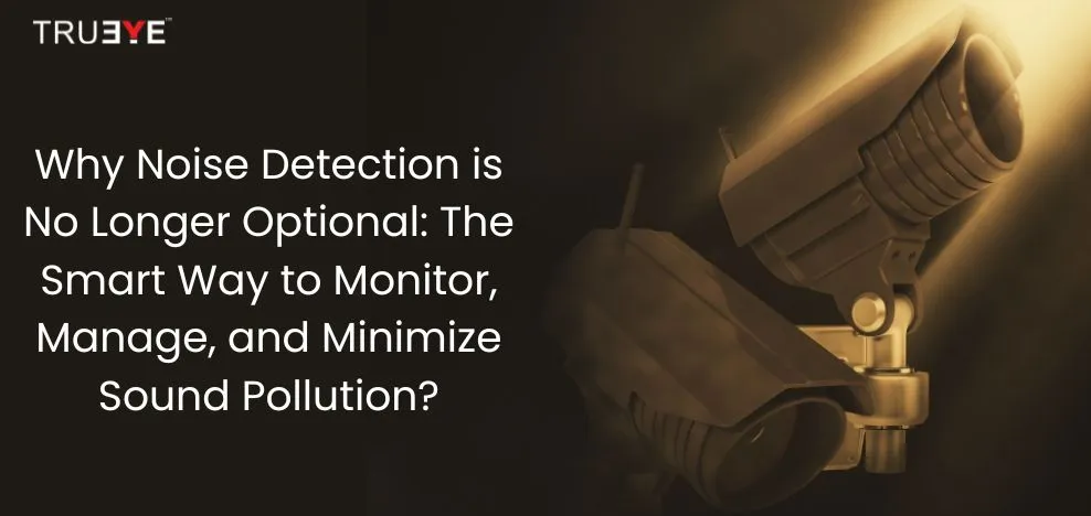 Why Noise Detection Is No Longer Optional: The Smart Way to Monitor, Manage, and Minimize Sound Pollution