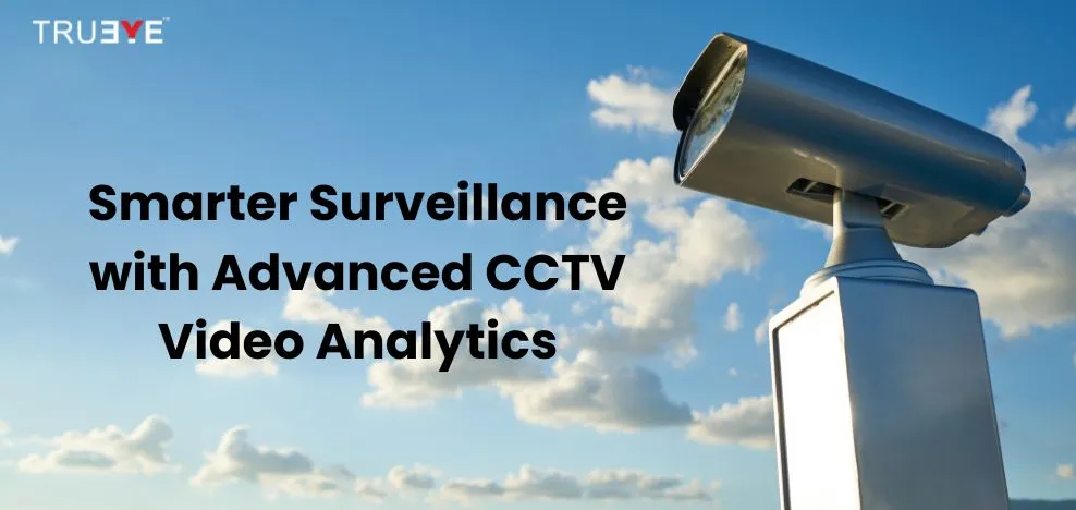 Smarter Surveillance with Advanced CCTV Video Analytics